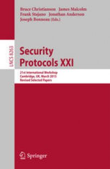 Security Protocols XXI: 21st International Workshop, Cambridge, UK, March 19-20, 2013, Revised Selected Papers