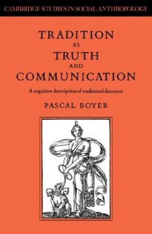 Tradition as Truth and Communication: A Cognitive Description of Traditional Discourse (Cambridge Studies in Social and Cultural Anthropology, No. 68)
