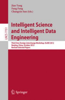 Intelligent Science and Intelligent Data Engineering: Third Sino-foreign-interchange Workshop, IScIDE 2012, Nanjing, China, October 15-17, 2012. Revised Selected Papers
