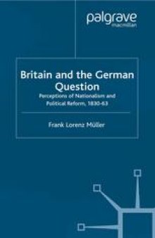 Britain and the German Question: Perceptions of Nationalism and Political Reform, 1830–63