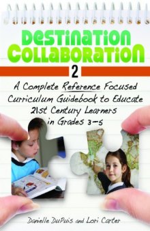 Destination Collaboration 2: A Complete Reference Focused Curriculum Guidebook to Educate 21st Century Learners in Grades 3-5  