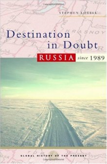 Destination in Doubt: Russia since 1989 (Global History of the Present)