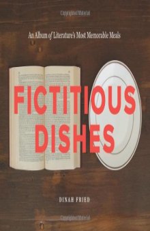 Fictitious Dishes: An Album of Literature's Most Memorable Meals