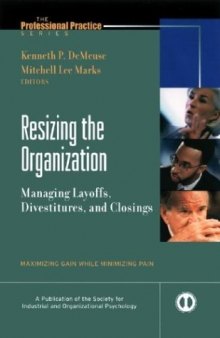 Resizing the Organization Managing Layoffs,Divestitures, and Closings Maximizing Gain While Minimizing Pain