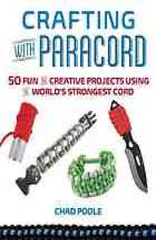 Crafting with paracord : 50 fun and creative projects using the world's strongest cord
