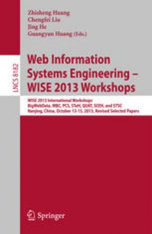Web Information Systems Engineering – WISE 2013 Workshops: WISE 2013 International Workshops BigWebData, MBC, PCS, STeH, QUAT, SCEH, and STSC 2013, Nanjing, China, October 13-15, 2013, Revised Selected Papers
