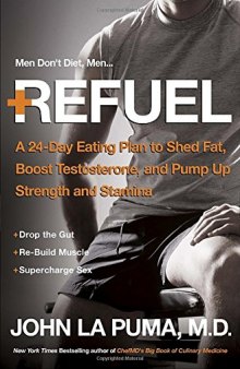 Refuel : a 24-day eating plan to shed fat, boost testosterone, and pump up strength and stamina