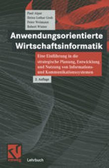 Anwendungsorientierte Wirtschaftsinformatik: Eine Einführung in die strategische Planung, Entwicklung und Nutzung von Informations- und Kommunikationssystemen