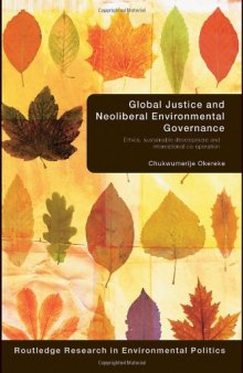 Global Justice and Neoliberal Environmental Governance: Ethics, sustainable development and international co-operation (Routledge Research in Environmental Politics)