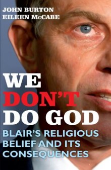 We Don't Do God: Blair's Religious Belief and its consequences