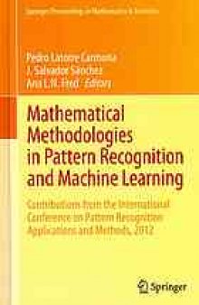 Mathematical Methodologies in Pattern Recognition and Machine Learning : Contributions from the International Conference on Pattern Recognition Applications and Methods, 2012