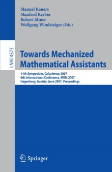 Towards Mechanized Mathematical Assistants: 14th Symposium, Calculemus 2007, 6th International Conference, MKM 2007, Hagenberg, Austria, June 27-30, 2007. Proceedings