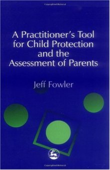 A Practitioner's Tool for Child Protection and the Assessment of Parents