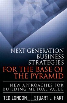 Next Generation Business Strategies for the Base of the Pyramid: New Approaches for Building Mutual Value