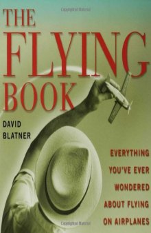 The Flying Book: Everything You've Ever Wondered About Flying On Airplanes