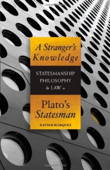 A stranger's knowledge : statesmanship, philosophy, & law in Plato's Statesman