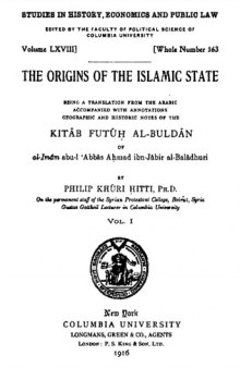 The origins of the Islamic State: Being a translation from the Arabic accompanied with annotations, geographic and historical notes of the Kitāb futūḥ al-buldān. Vol. I 