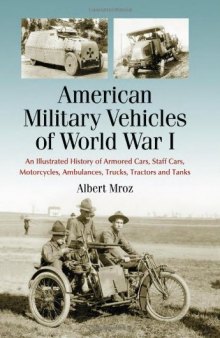 American Military Vehicles of World War I: An Illustrated History of Armored Cars, Staff Cars, Motorcycles, Ambulances, Trucks, Tractors and Tanks