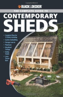 Black & Decker The Complete Guide to Contemporary Sheds: Complete plans for 12 Sheds, Including Garden Outbuilding, Storage Lean-to, Playhouse, ... Tractor Barn