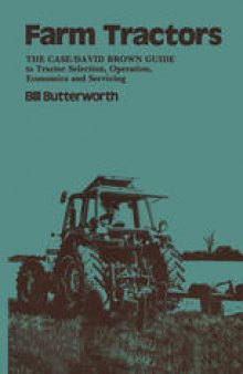 Farm Tractors: The Case Guide to Tractor Selection, Operation, Economics and Servicing