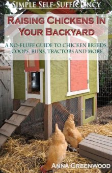 Raising Chickens In Your Backyard: A No-Fluff Guide To Chicken Breeds, Coops, Runs, Tractors And More