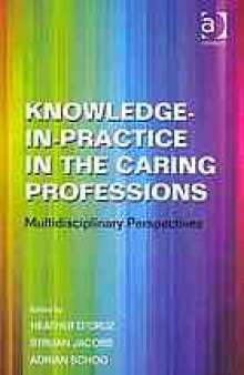 Knowledge-in-practice in the caring professions : multidisciplinary perspectives