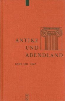 Antike und Abendland. Beiträge zum Verständnis der Griechen und Römer und ihres Nachlebens. Jahrbuch 2007 - Band 53  