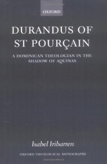 Durandus of St Pourcain: A Dominican Theologian in the Shadow of Aquinas (Oxford Theological Monographs)