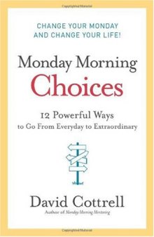 Monday Morning Choices: 12 Powerful Ways to Go from Everyday to Extraordinary