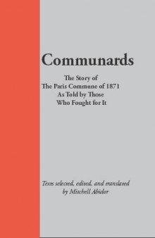 Communards: The Story of the Paris Commune of 1871, As Told By Those Who Fought for It