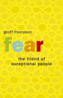 Fear: The Friend of Exceptional People: How to Turn Negative Attitudes in to Positive Outcomes