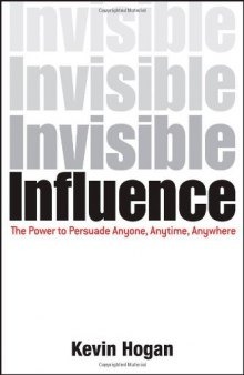 Invisible Influence: The Power to Persuade Anyone, Anytime, Anywhere