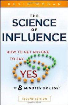 The Science of Influence: How to Get Anyone to Say  Yes  in 8 Minutes or Less!