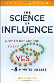 The Science of Influence: How to Get Anyone to Say 'Yes' in 8 Minutes or Less! Second Edition