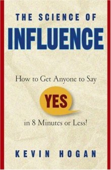 The Science of Influence: How to Get Anyone to Say YES in 8 Minutes or Less