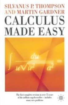 Calculus Made Easy: Being A Very-Simplest Introduction to Those Beautiful Methods of Reckoning which are Generally Called by the Terrifying Names of the Differential Calculus and the Integral Calculus
