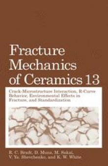 Fracture Mechanics of Ceramics: Volume 13. Crack-Microstructure Interaction, R-Curve Behavior, Environmental Effects in Fracture, and Standardization