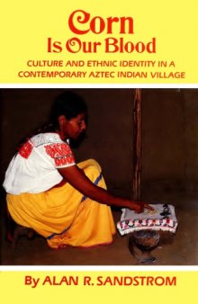 Corn Is Our Blood: Culture and Ethnic Identity in a Contemporary Aztec Indian Village
