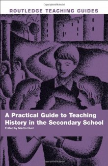 A Practical Guide to Teaching history in the Secondary School: Practical Guide to Teaching History (Routledge Teaching Guides)