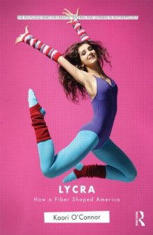 Lycra: How A Fiber Shaped America (Routledge Series for Creative Teaching and Learning in Anthropology)