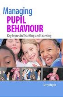 Managing pupil behaviour : key issues in teaching and learning