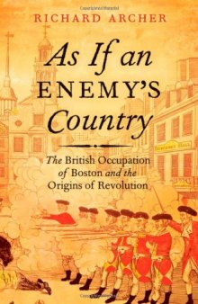 As If an Enemy's Country: The British Occupation of Boston and the Origins of Revolution (Pivotal Moments in American History Series)