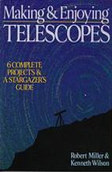 Making & enjoying telescopes : 6 complete projects & a stargazer's guide