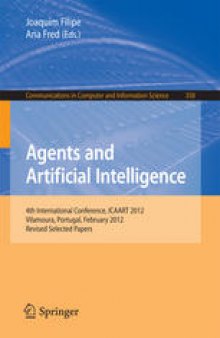 Agents and Artificial Intelligence: 4th International Conference, ICAART 2012, Vilamoura, Portugal, February 6-8, 2012. Revised Selected Papers