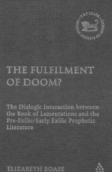 The Fulfilment of Doom?: The Dialogic Interaction between the Book of Lamentations and the Pre-Exilic Early Exilic Prophetic Literature (The Library of Hebrew Bible - Old Testament Studies)