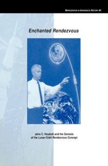 Enchanted Rendezvous: John C. Houbolt and the Genesis of the Lunar-Orbit Rendezvous Concept. Monograph in Aerospace History, Vol. 4