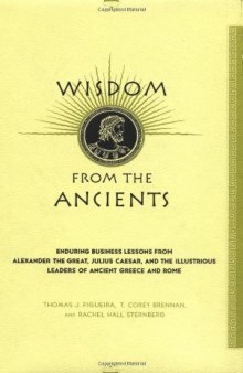Wisdom from the Ancients: Enduring Business Lessons from Alexander the Great, Julius Caesar, and the Illustrious Leaders of Ancient Greece and Rome