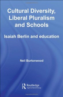 Cultural Diversity, Liberal Pluralism and Schools: Isaiah Berlin and Education (Routledge International Studies in the Philosophy of Education (Numbered))