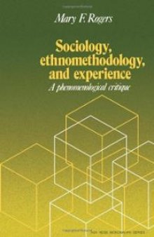 Sociology, Ethnomethodology and Experience: A Phenomenological Critique