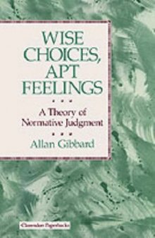 Wise Choices, Apt Feelings: A Theory of Normative Judgment (Clarendon Paperbacks)
